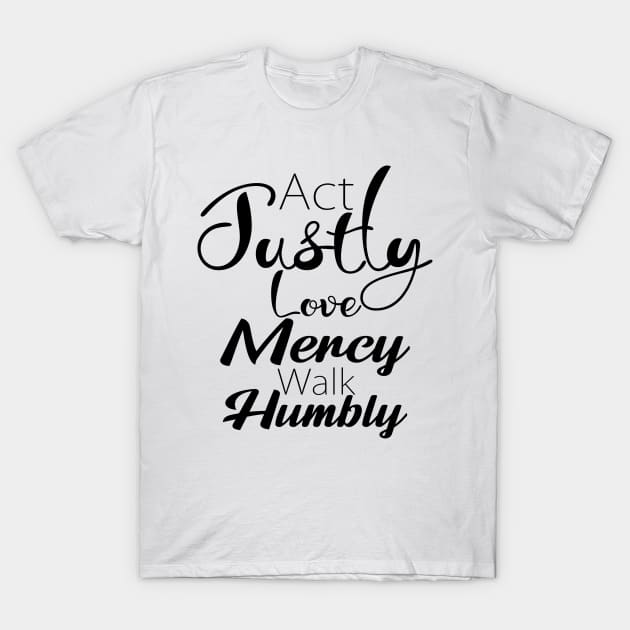 Act Justly Love Mercy Walk Humbly T-Shirt by Dhynzz